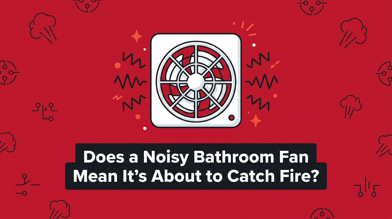 Does a Noisy Bathroom Fan Mean It's About to Catch Fire? — featured image